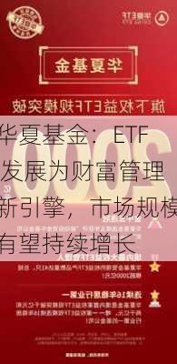 华夏基金：ETF 发展为财富管理新引擎，市场规模有望持续增长