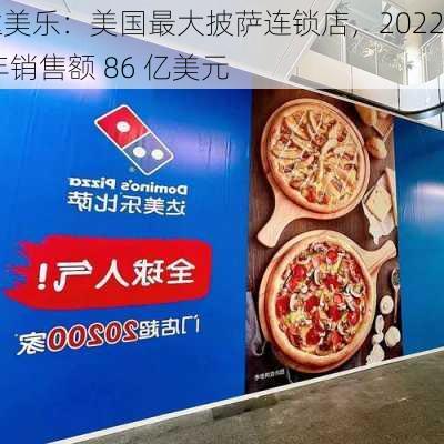 达美乐：美国最大披萨连锁店，2022 年销售额 86 亿美元