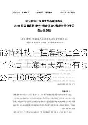 能特科技：挂牌转让全资子公司上海五天实业有限公司100%股权