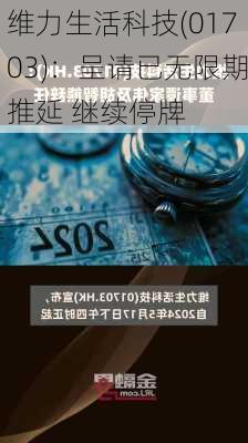 维力生活科技(01703)：呈请已无限期推延 继续停牌