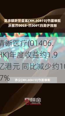 清晰医疗(01406.HK)年度收益约1.9亿港元 同比减少约10.7%