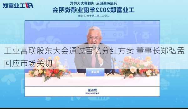 工业富联股东大会通过百亿分红方案 董事长郑弘孟回应市场关切