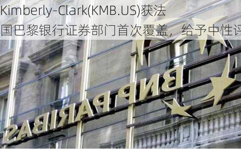 Kimberly-Clark(KMB.US)获法国巴黎银行证券部门首次覆盖，给予中性评级