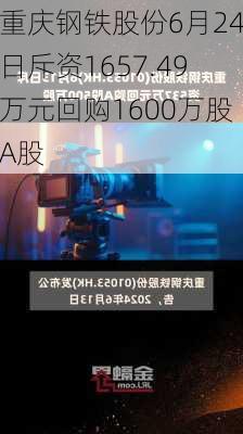 重庆钢铁股份6月24日斥资1657.49万元回购1600万股A股