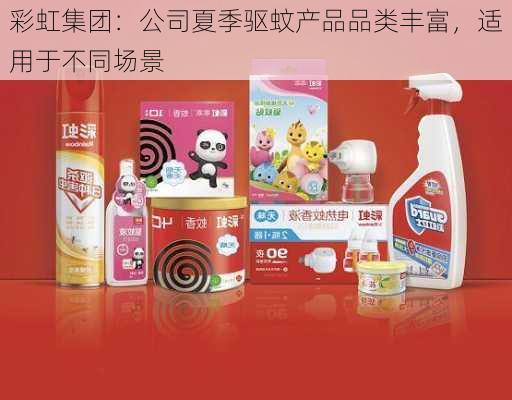 彩虹集团：公司夏季驱蚊产品品类丰富，适用于不同场景