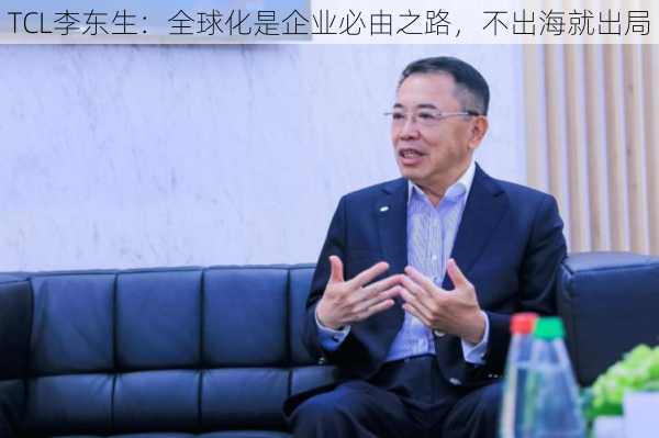 TCL李东生：全球化是企业必由之路，不出海就出局