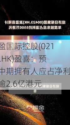 超盈国际控股(02111.HK)盈喜：预期中期拥有人应占净利润逾2.6亿港元