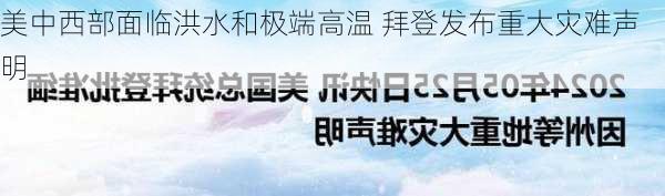 美中西部面临洪水和极端高温 拜登发布重大灾难声明