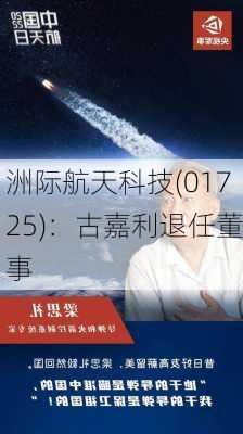 洲际航天科技(01725)：古嘉利退任董事