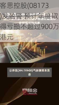 客思控股(08173)发盈警 预计年度取得亏损不超过900万港元