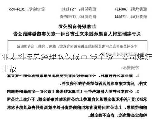 亚太科技总经理取保候审 涉全资子公司爆炸事故