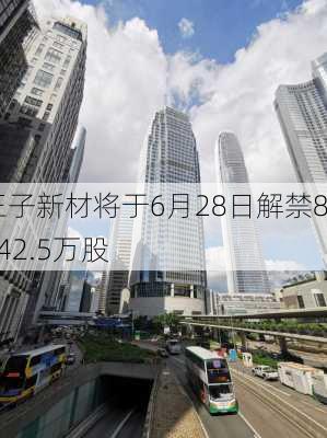 王子新材将于6月28日解禁8942.5万股