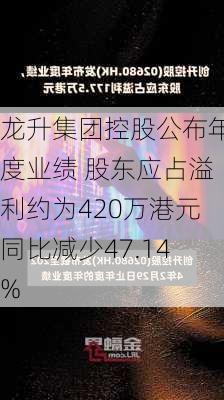 龙升集团控股公布年度业绩 股东应占溢利约为420万港元同比减少47.14%