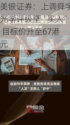 美银证券：上调舜宇光学评级至“买入” 目标价升至67港元