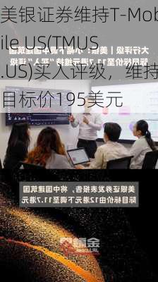 美银证券维持T-Mobile US(TMUS.US)买入评级，维持目标价195美元