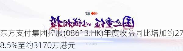 东方支付集团控股(08613.HK)年度收益同比增加约278.5%至约3170万港元