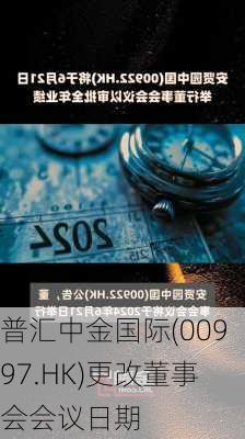 普汇中金国际(00997.HK)更改董事会会议日期