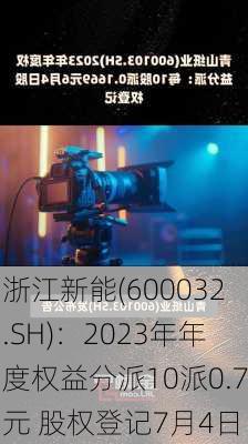 浙江新能(600032.SH)：2023年年度权益分派10派0.7元 股权登记7月4日