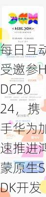 每日互动受邀参HDC2024，携手华为加速推进鸿蒙原生SDK开发