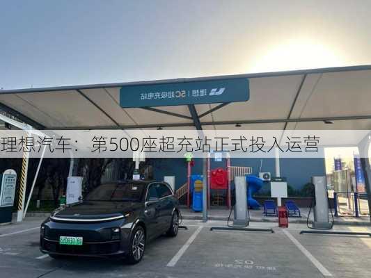 理想汽车：第500座超充站正式投入运营