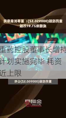 重药控股董事长增持计划实施完毕 耗资近上限