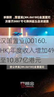 汉国置业(00160.HK)年度收入增加4%至10.87亿港元