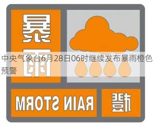 中央气象台6月28日06时继续发布暴雨橙色预警