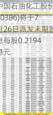 中国石油化工股份(00386)将于7月26日派发末期股息每股0.2194港元