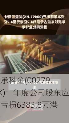 裕承科金(00279.HK)：年度公司股东应占亏损6383.8万港元