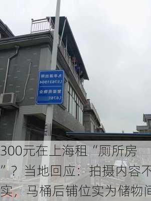 300元在上海租“厕所房”？当地回应：拍摄内容不实，马桶后铺位实为储物间