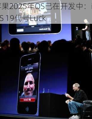 苹果2025年OS已在开发中：iOS 19代号Luck