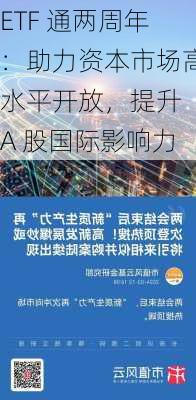 ETF 通两周年：助力资本市场高水平开放，提升 A 股国际影响力