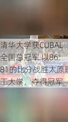 清华大学获CUBAL全国总冠军 以86:81的比分战胜太原理工大学，夺得冠军