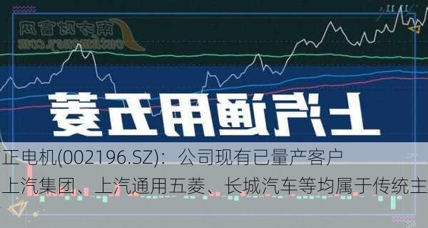 方正电机(002196.SZ)：公司现有已量产客户中上汽集团、上汽通用五菱、长城汽车等均属于传统主机厂