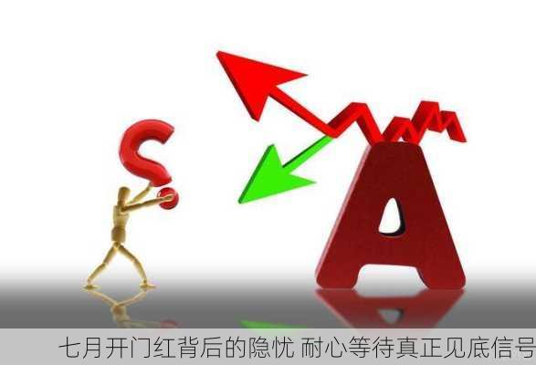 七月开门红背后的隐忧 耐心等待真正见底信号