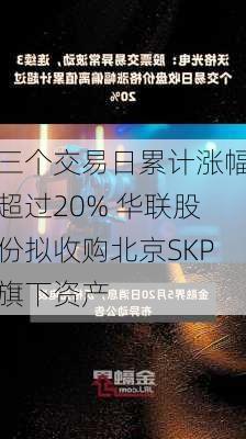 三个交易日累计涨幅超过20% 华联股份拟收购北京SKP旗下资产