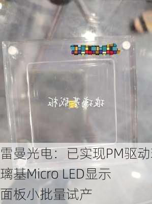 雷曼光电：已实现PM驱动玻璃基Micro LED显示面板小批量试产