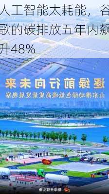 人工智能太耗能，谷歌的碳排放五年内飙升48%