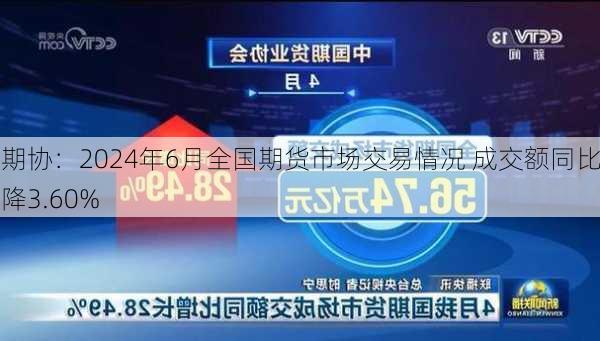 中期协：2024年6月全国期货市场交易情况 成交额同比下降3.60%