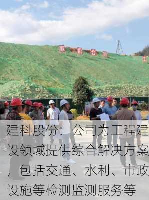 建科股份：公司为工程建设领域提供综合解决方案，包括交通、水利、市政设施等检测监测服务等