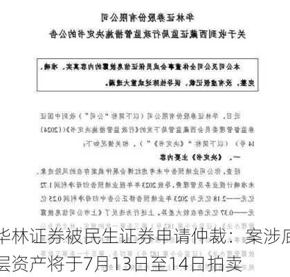 华林证券被民生证券申请仲裁：案涉底层资产将于7月13日至14日拍卖