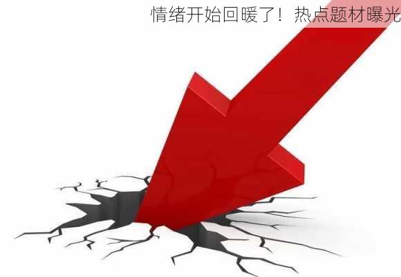 情绪开始回暖了！热点题材曝光