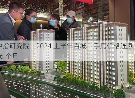 中指研究院：2024 上半年百城二手房价格连跌 26 个月