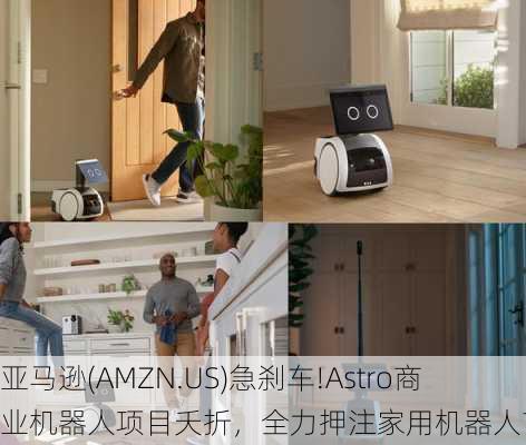 亚马逊(AMZN.US)急刹车!Astro商业机器人项目夭折，全力押注家用机器人市场