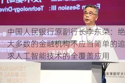 中国人民银行原副行长李东荣：绝大多数的金融机构不应当简单的追求人工智能技术的全覆盖应用