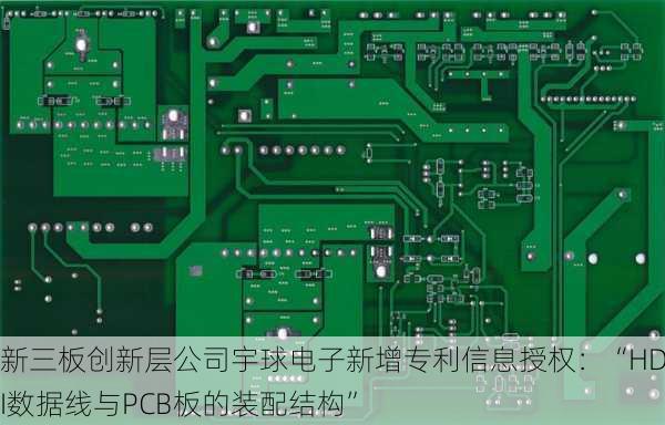 新三板创新层公司宇球电子新增专利信息授权：“HDMI数据线与PCB板的装配结构”