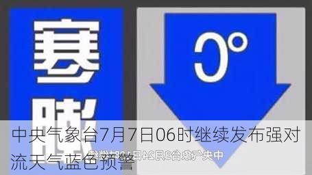 中央气象台7月7日06时继续发布强对流天气蓝色预警