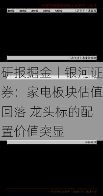 研报掘金丨银河证券：家电板块估值回落 龙头标的配置价值突显