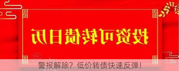 警报解除？低价转债快速反弹！