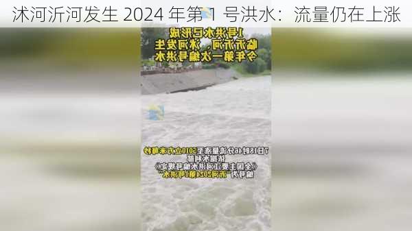 沭河沂河发生 2024 年第 1 号洪水：流量仍在上涨